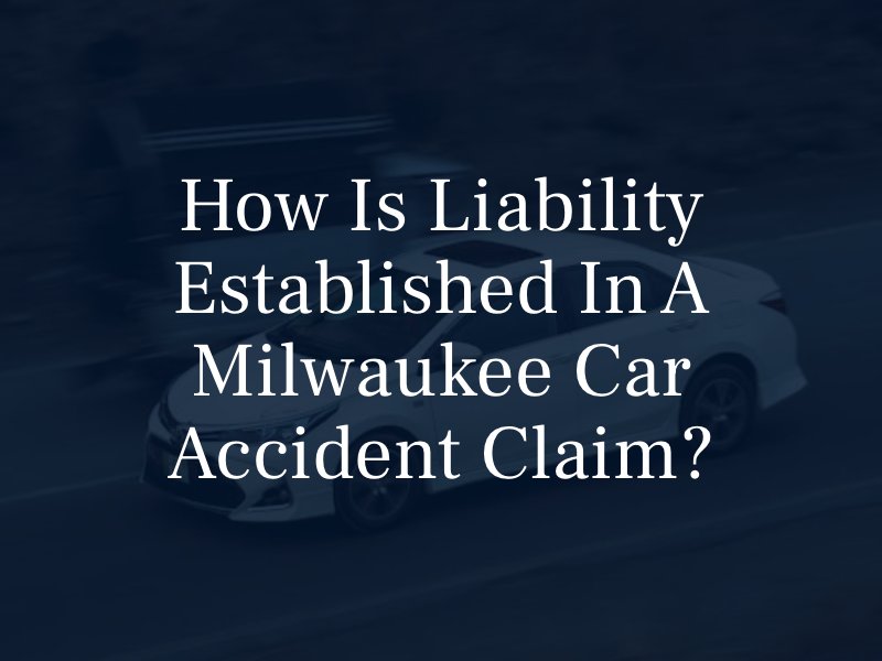 How Is Liability Established in a Milwaukee Car Accident Claim?